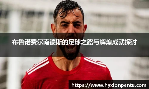 布鲁诺费尔南德斯的足球之路与辉煌成就探讨
