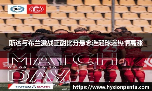 斯达与布兰激战正酣比分悬念迭起球迷热情高涨